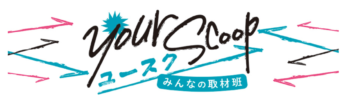 Your Scoop ユースク みんなの取材班